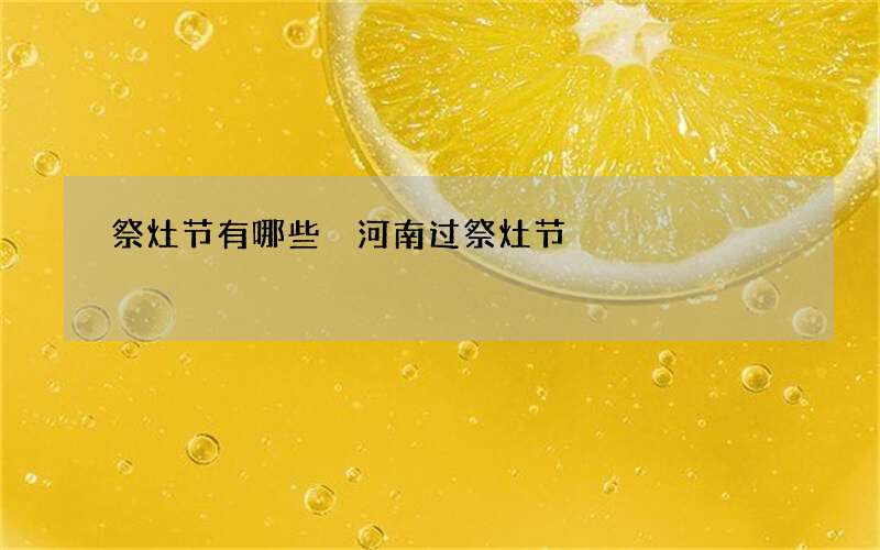 祭灶节有哪些 河南过祭灶节